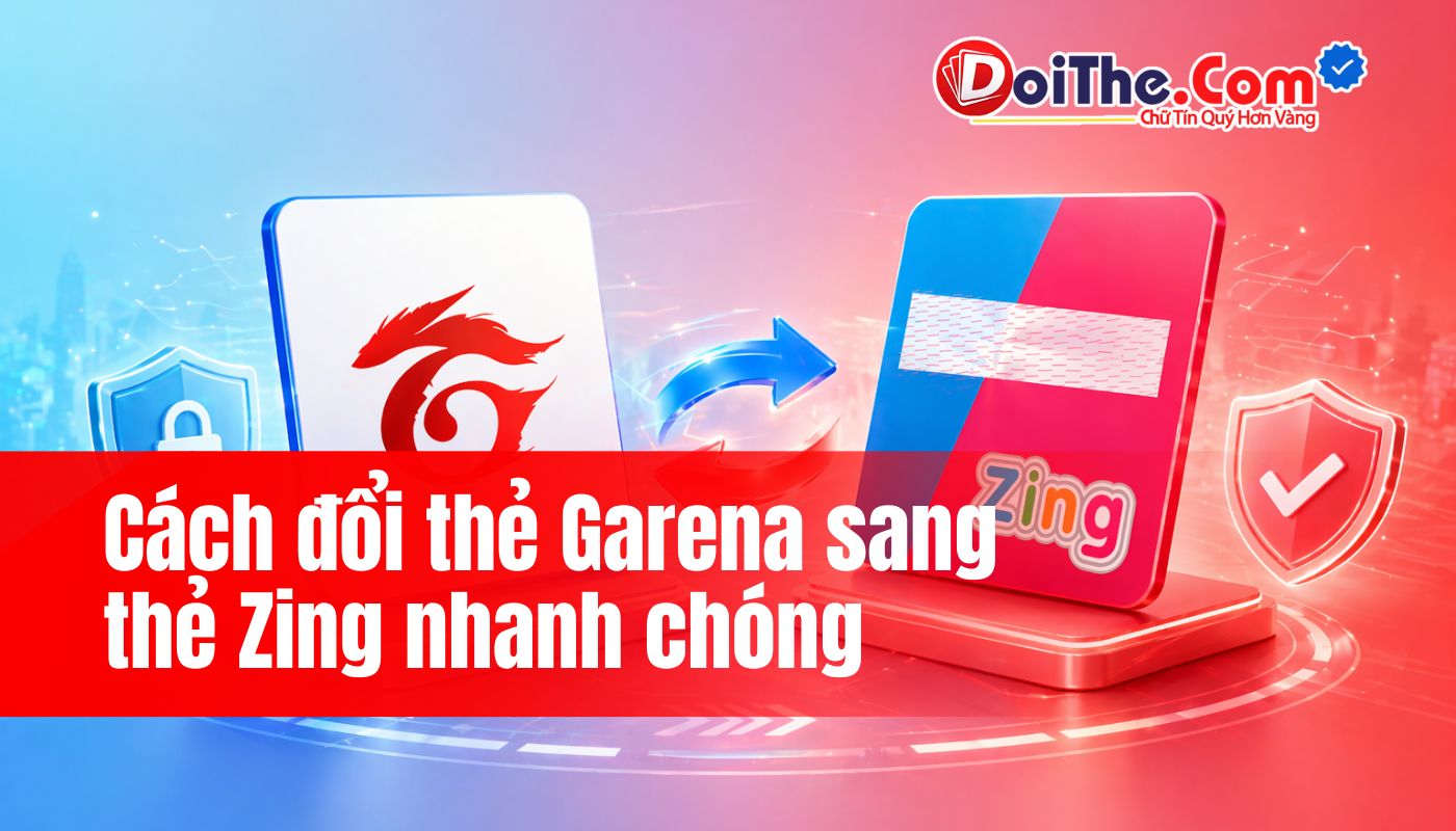 Hướng dẫn cách đổi thẻ Garena sang thẻ Zing an toàn, uy tín